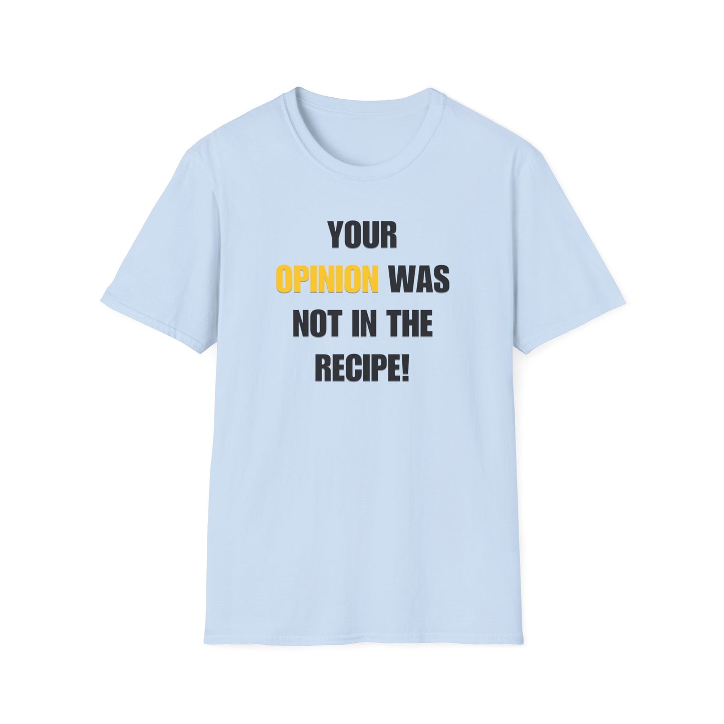 Your Opinion Was Not In The Recipe T-shirt