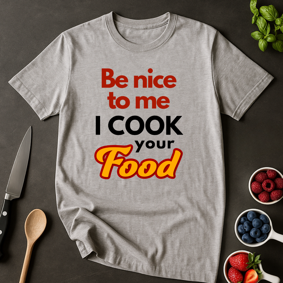 Be Nice To Me I Cook Your Food T-shirt