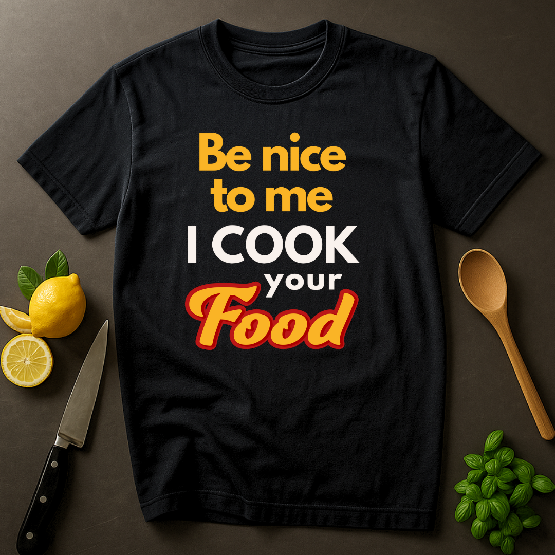 Be Nice To Me I Cook Your Food T-shirt