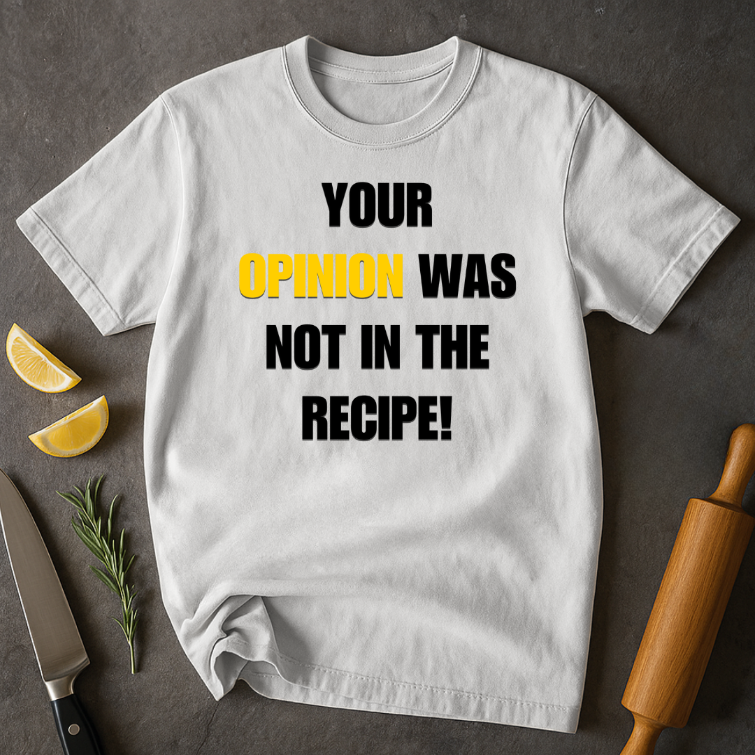 Your Opinion Was Not In The Recipe T-shirt