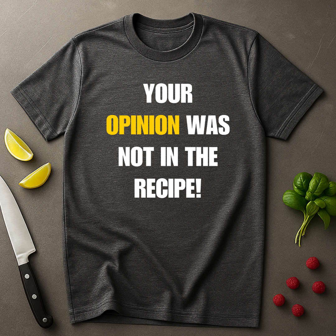 Your Opinion Was Not In The Recipe T-shirt