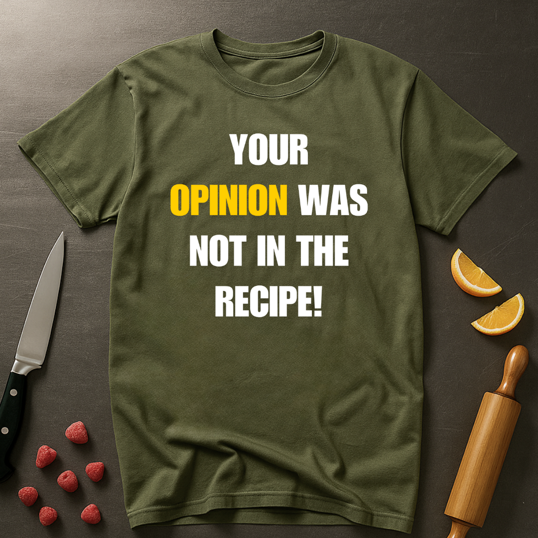 Your Opinion Was Not In The Recipe T-shirt