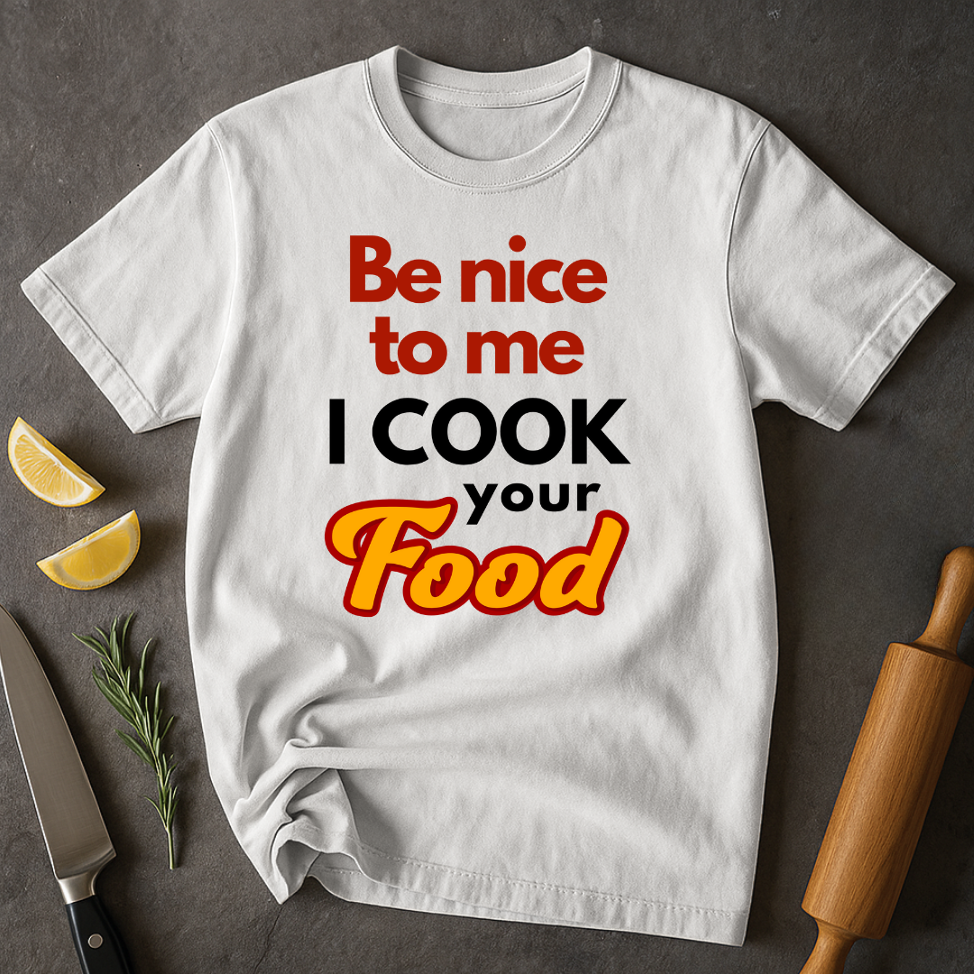 Be Nice To Me I Cook Your Food  T-shirt