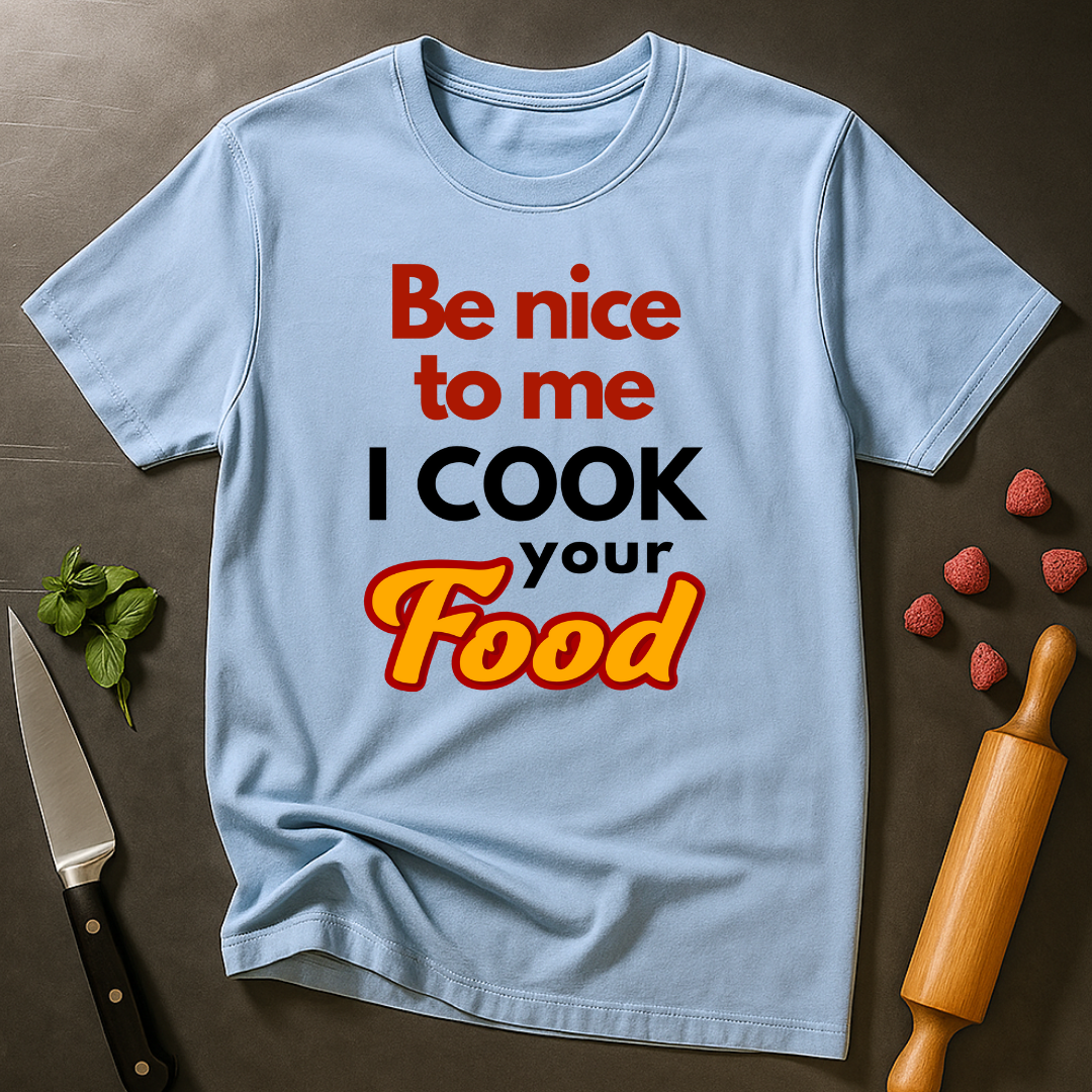 Be Nice To Me I Cook Your Food  T-shirt