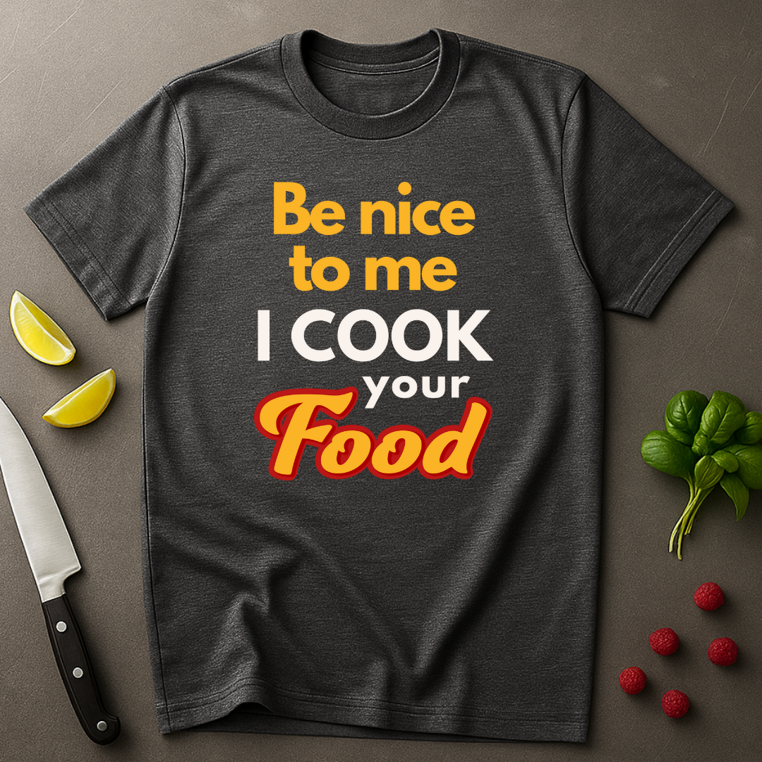 Be Nice To Me I Cook Your Food  T-shirt