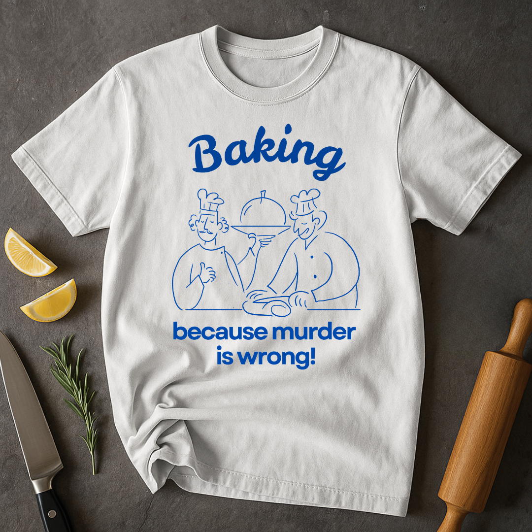 Baking Because T-shirt