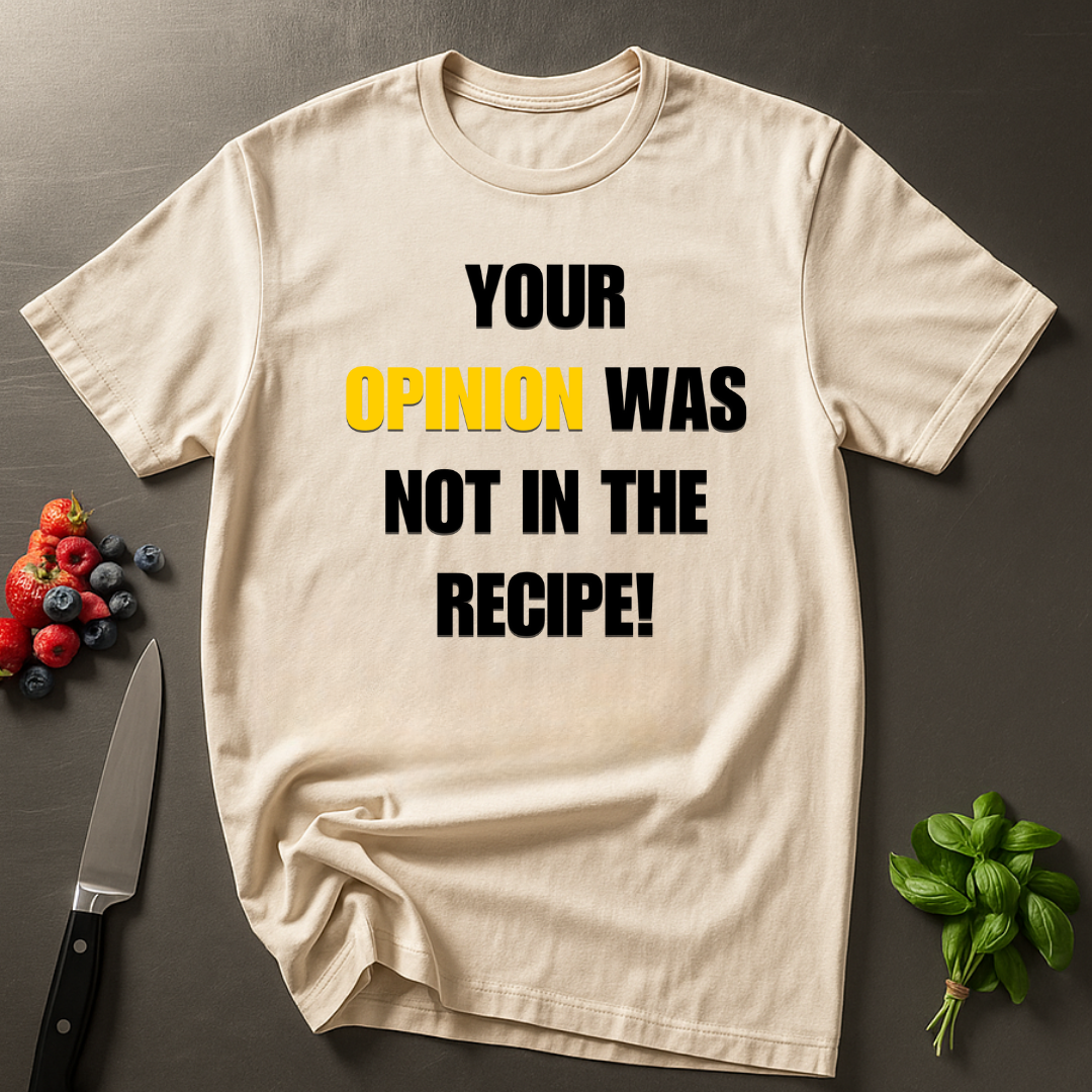 Your Opinion Was Not In The Recipe T-shirt