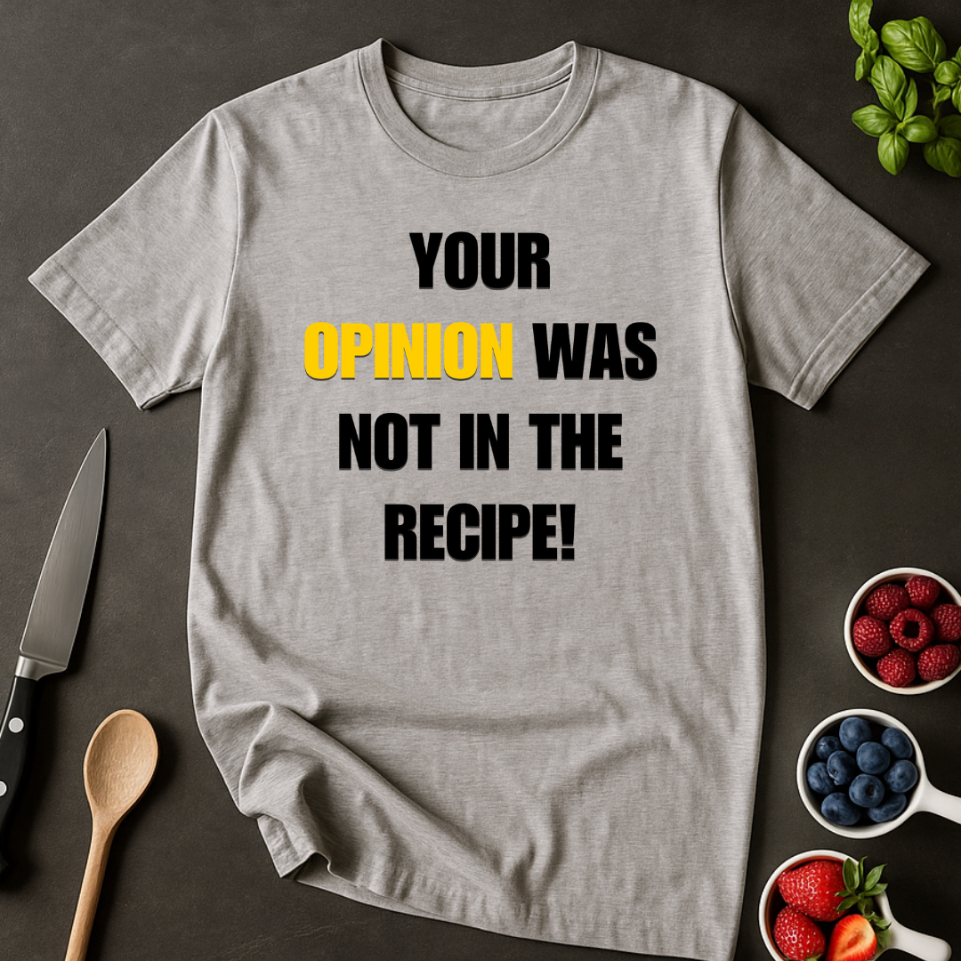 Your Opinion Was Not In The Recipe T-shirt