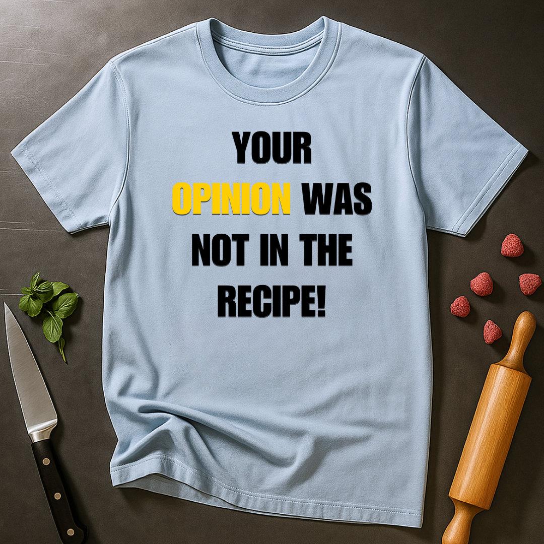 Your Opinion Was Not In The Recipe T-shirt