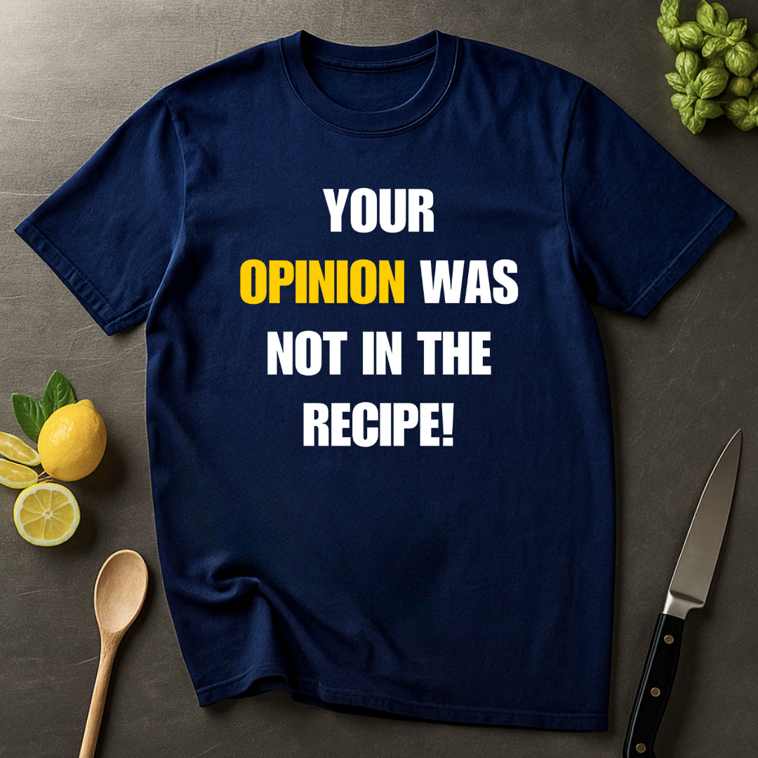 Your Opinion Was Not In The Recipe T-shirt