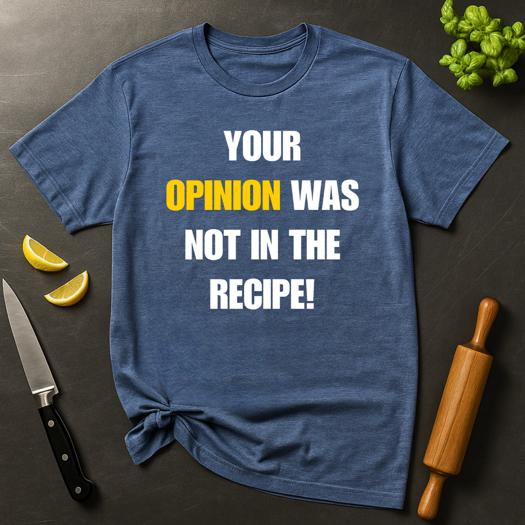 Your Opinion Was Not In The Recipe T-shirt