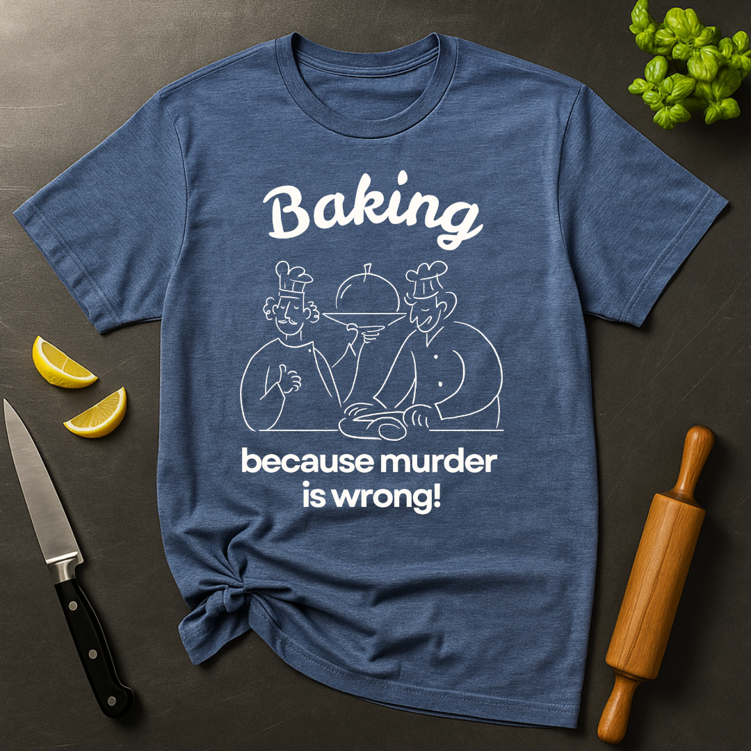 Baking Because T-shirt