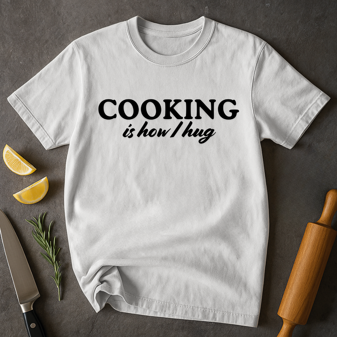 Cooking is How I Hug T-shirt