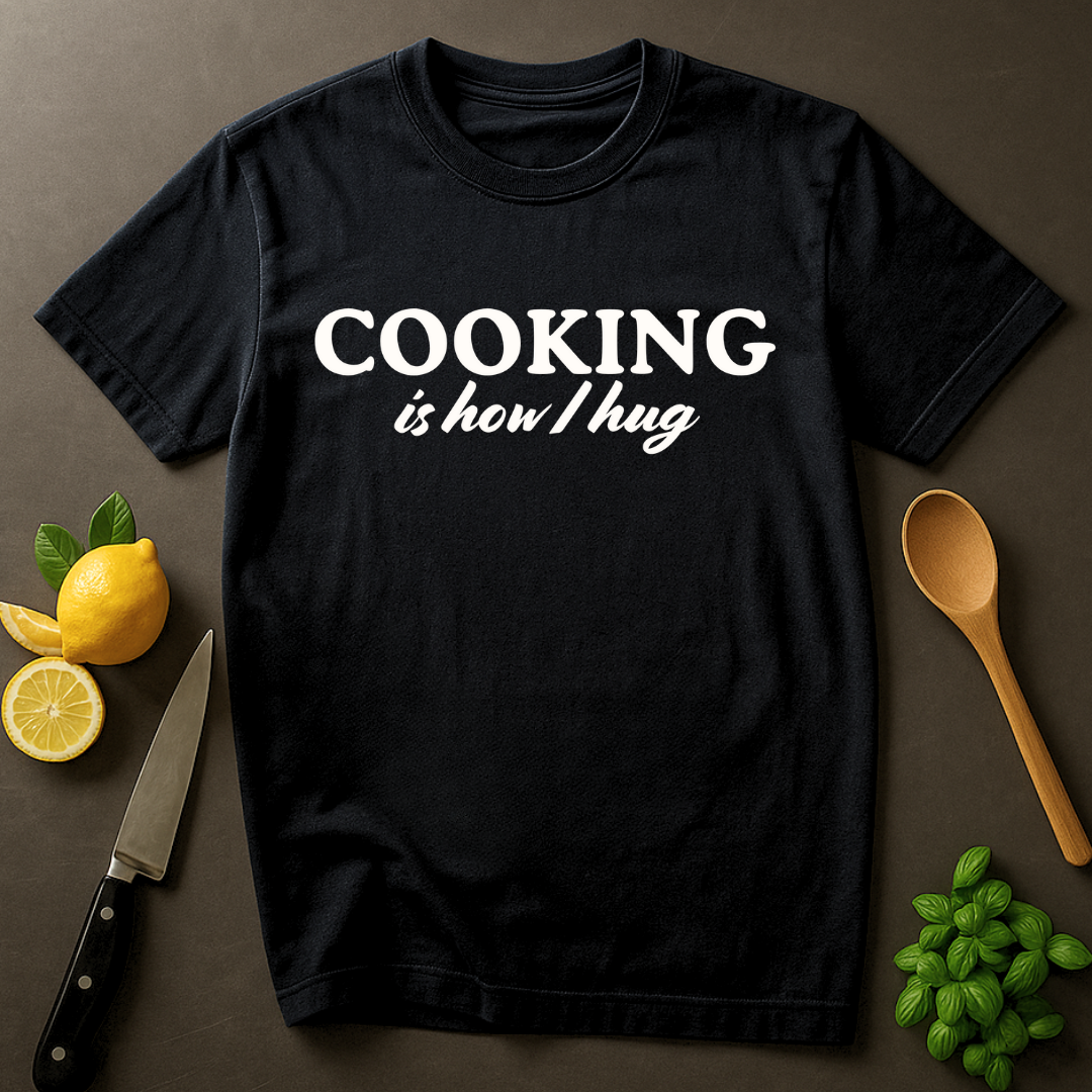 Cooking is How I Hug T-shirt