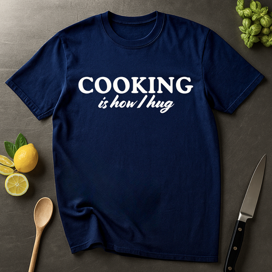 Cooking is How I Hug T-shirt