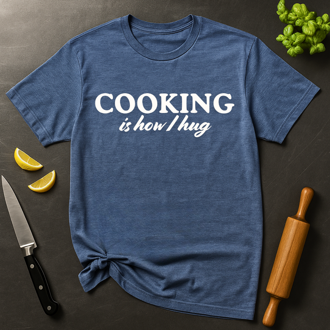 Cooking is How I Hug T-shirt