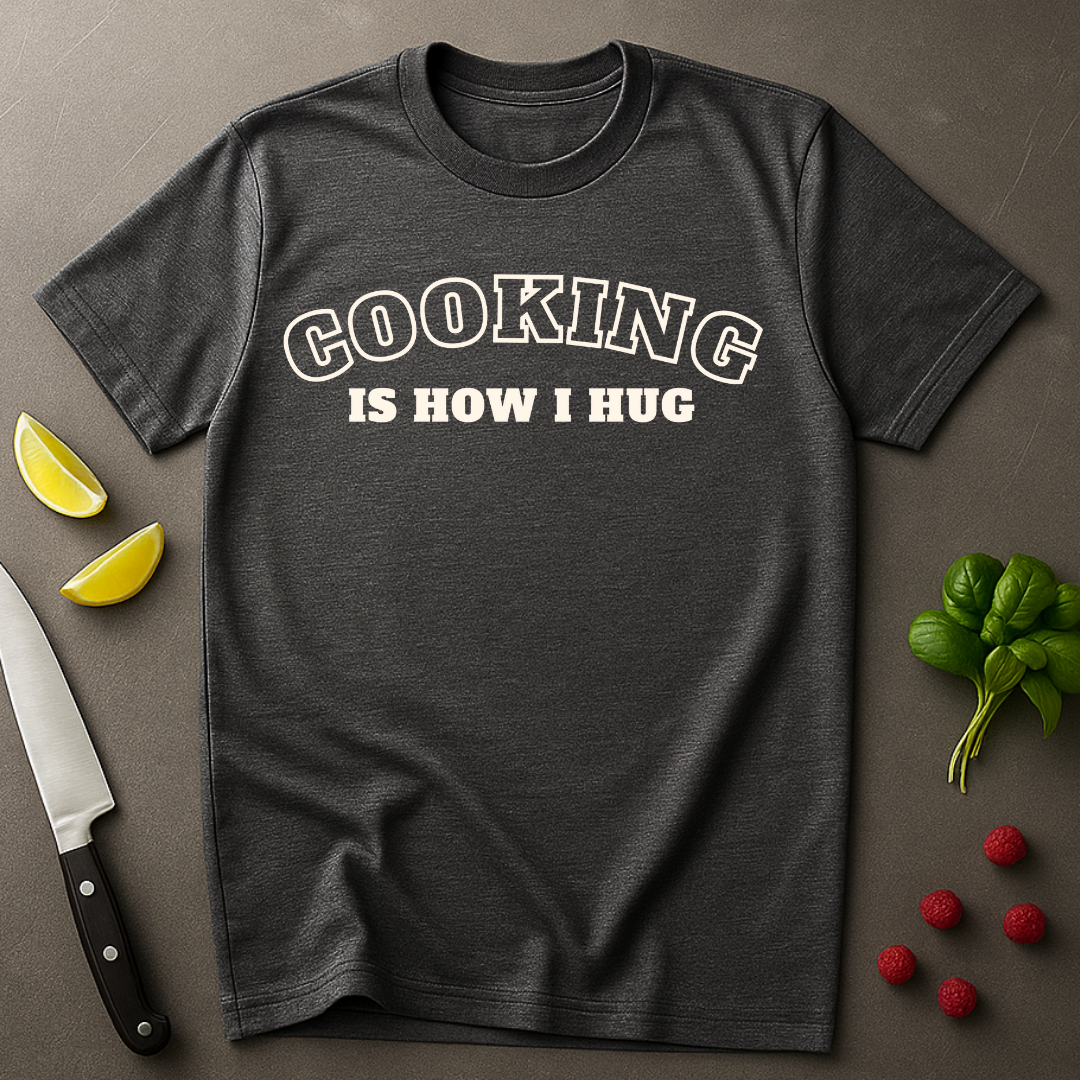 Cooking is How I Hug 2 T-shirt
