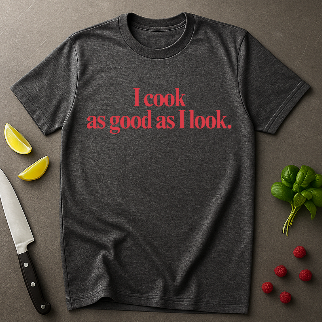 As Good As I Look T-shirt