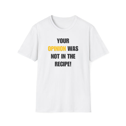 Your Opinion Was Not In The Recipe T-shirt